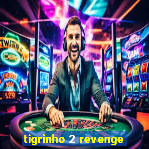 tigrinho 2 revenge